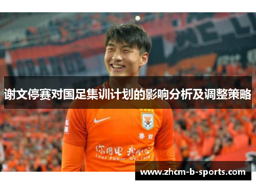 谢文停赛对国足集训计划的影响分析及调整策略 谢文停赛对国足集训计划的影响分析及调整策略