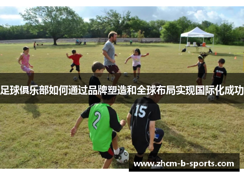 足球俱乐部如何通过品牌塑造和全球布局实现国际化成功