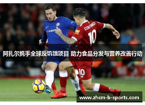 阿扎尔携手全球反饥饿项目 助力食品分发与营养改善行动