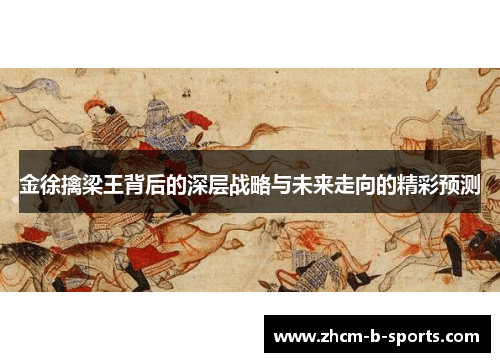 金徐擒梁王背后的深层战略与未来走向的精彩预测