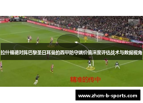 拉什福德对阵巴黎圣日耳曼的西甲防守端价值深度评估战术与数据视角