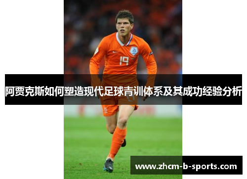 阿贾克斯如何塑造现代足球青训体系及其成功经验分析