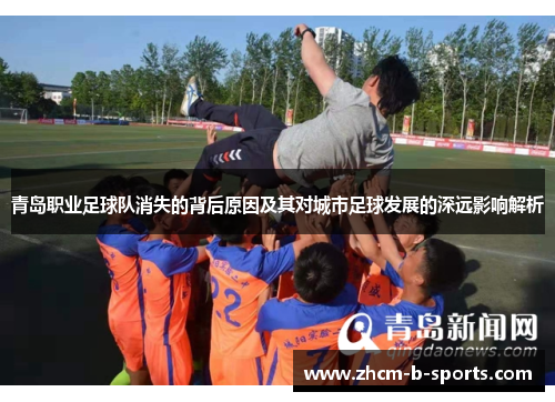 青岛职业足球队消失的背后原因及其对城市足球发展的深远影响解析 青岛职业足球队消失的背后原因及其对城市足球发展的深远影响解析