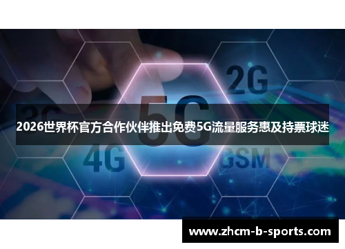 2026世界杯官方合作伙伴推出免费5G流量服务惠及持票球迷